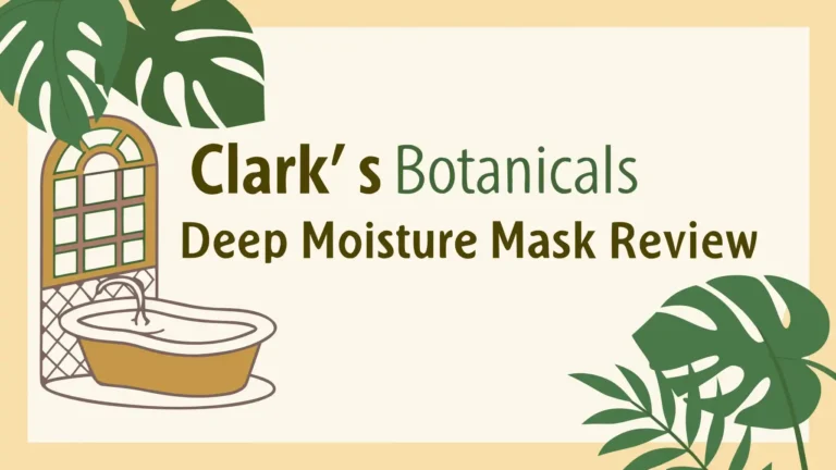 Clark’s Botanicals Deep Moisture Mask Review: A Complete Guide